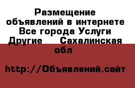 Размещение объявлений в интернете - Все города Услуги » Другие   . Сахалинская обл.